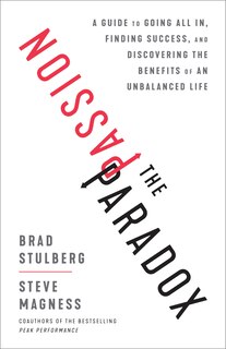 The Passion Paradox: A Guide To Going All In, Finding Success, And Discovering The Benefits Of An Unbalanced Life