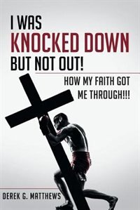 Front cover_I Was Knocked down but Not Out! How My Faith Got Me Through!!!