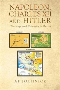 Front cover_Napoleon, Charles XII and Hitler Challenge and Calamity in Russia