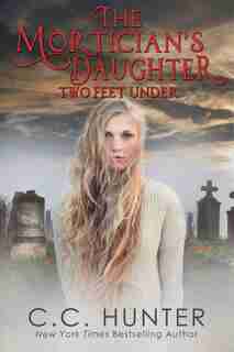 The Mortician's Daughter: Two Feet Under by C.c. Hunter