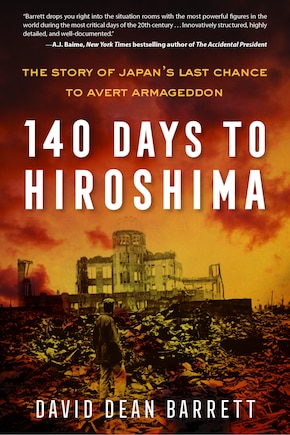 140 Days To Hiroshima: The Story Of Japan's Last Chance To Avert Armageddon