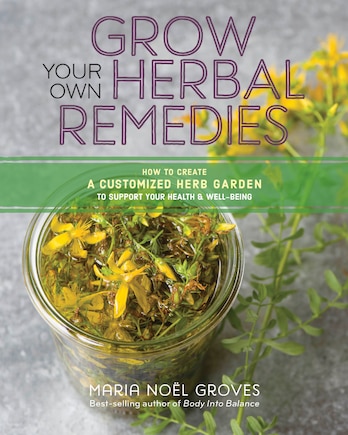 Grow Your Own Herbal Remedies: How to Create a Customized Herb Garden to Support Your Health and Well-Being