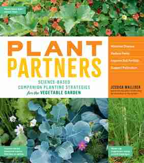 Plant Partners: Science-based Companion Planting Strategies For The Vegetable Garden by Jessica Walliser