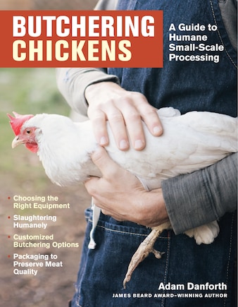 Butchering Chickens: A Guide To Humane, Small-scale Processing