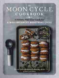 The Moon Cycle Cookbook: A Holistic Nutrition Guide For A Well-balanced Menstrual Cycle by Devon Loftus