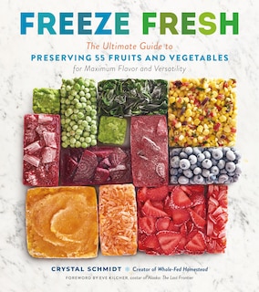 Freeze Fresh: The Ultimate Guide To Preserving 55 Fruits And Vegetables For Maximum Flavor And Versatility