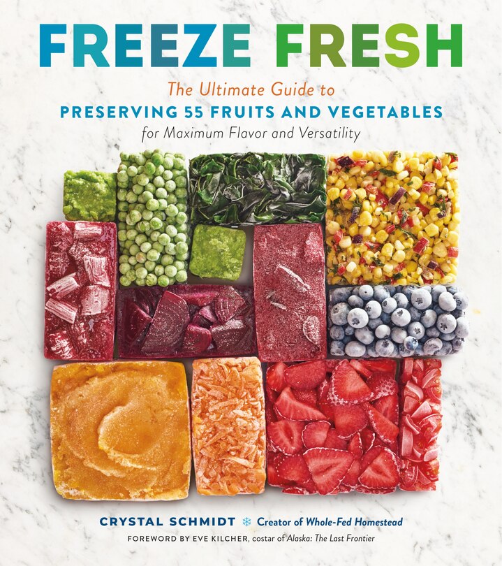 Freeze Fresh: The Ultimate Guide To Preserving 55 Fruits And Vegetables For Maximum Flavor And Versatility