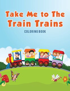 Front cover_Take Me to The Train Trains Coloring Book