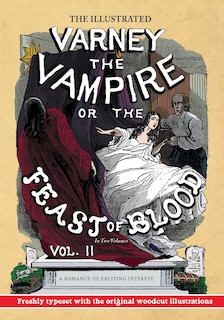 The Illustrated Varney the Vampire; or, The Feast of Blood - In Two Volumes - Volume II: A Romance of Exciting Interest - Original Title: Varney the Vampyre