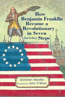 Couverture_How Benjamin Franklin Became a Revolutionary in Seven (Not-So-Easy) Steps