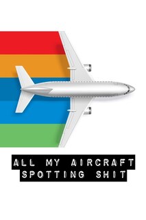 Front cover_All My Aircraft Spotting Shit