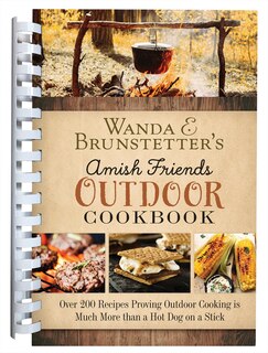 Wanda E. Brunstetter’s Amish Friends Outdoor Cookbook: Over 250 Recipes Proving Outdoor Cooking Is Much More than a Hot Dog on a Stick