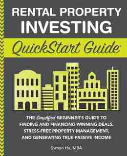 Rental Property Investing QuickStart Guide: The Simplified Beginner's Guide to Finding and Financing Winning Deals, Stress-Free Property Management, and Generating True Passive Income de Symon He