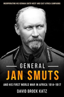 Front cover_General Jan Smuts and his First World War in Africa, 1914-1917