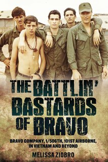 The Battlin' Bastards of Bravo: Bravo Company, 1/506th, 101st Airborne, in Vietnam and Beyond