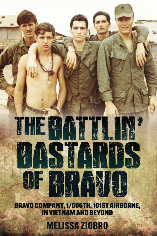 The Battlin' Bastards of Bravo: Bravo Company, 1/506th, 101st Airborne, in Vietnam and Beyond