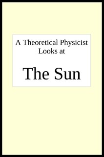 Front cover_A theoretical physicist looks at THE SUN
