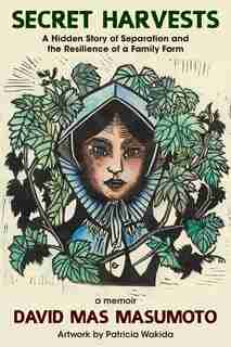 Secret Harvests: A Hidden Story of Separation and the Resilience of a Family Farm de David Mas Masumoto