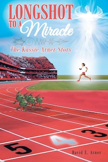 Longshot to a Miracle; The Kassie Arner Story