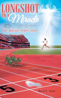 Front cover_Longshot to a Miracle; The Kassie Arner Story