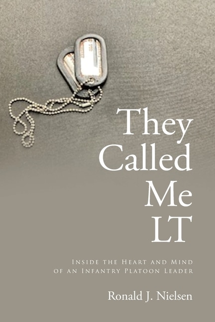 They Called Me LT: Inside the Heart and Mind of an Infantry Platoon Leader