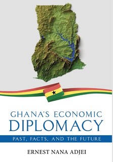 Couverture_Ghana's Economic Diplomacy - Past, Facts, And The Future