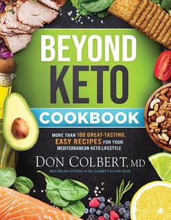 Beyond Keto Cookbook: More Than 100 Great-tasting, Easy Recipes For Your Mediterranean-keto Lifestyle