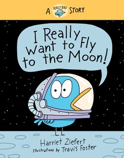 I Really Want to Fly to the Moon! (Really Bird Stories #3): A Really Bird Story