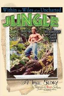 Front cover_Within the Wiles of an Uncharted Jungle/ A True Story/A Nicaraguan Plane Crash 1966