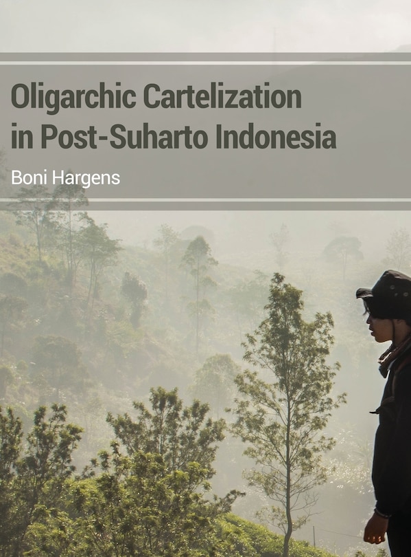 Couverture_Oligarchic Cartelization in Post-Suharto Indonesia