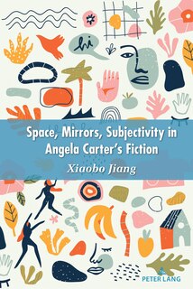 Front cover_Space, Mirrors, Subjectivity in Angela Carter's Fiction