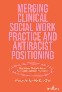 Front cover_Merging Clinical Social Work Practice and Antiracist Positioning