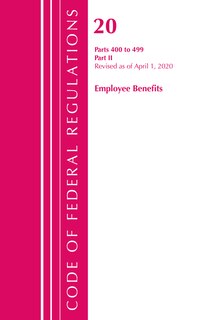 Front cover_Code Of Federal Regulations, Title 20 Employee Benefits 400-499, Revised As Of April 1, 2020