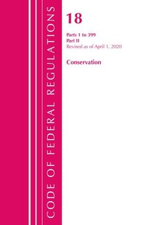 Front cover_Code Of Federal Regulations, Title 18 Conservation Of Power And Water Resources 1-399, Revised As Of April 1, 2020