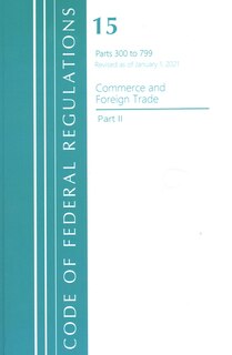 Front cover_Code of Federal Regulations, Title 15 Commerce and Foreign Trade 300-799, Revised as of January 1, 2021