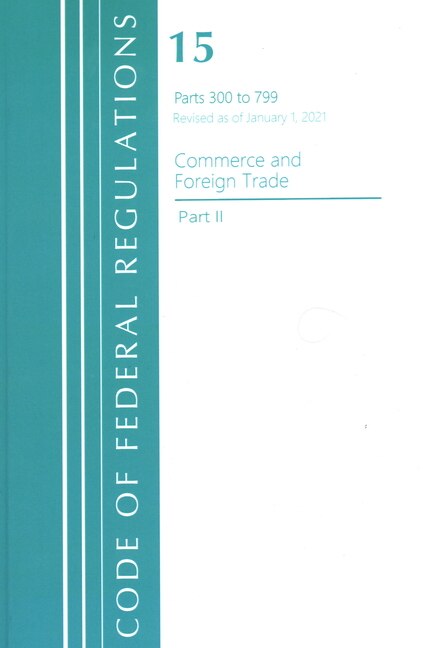 Front cover_Code of Federal Regulations, Title 15 Commerce and Foreign Trade 300-799, Revised as of January 1, 2021