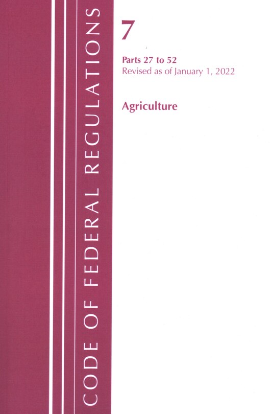 Front cover_Code of Federal Regulations, Title 07 Agriculture 27-52, Revised as of January 1, 2022