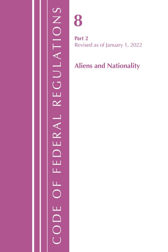Couverture_Code of Federal Regulations, Title 08 Aliens and Nationality, Revised as of January 1, 2022 PT2