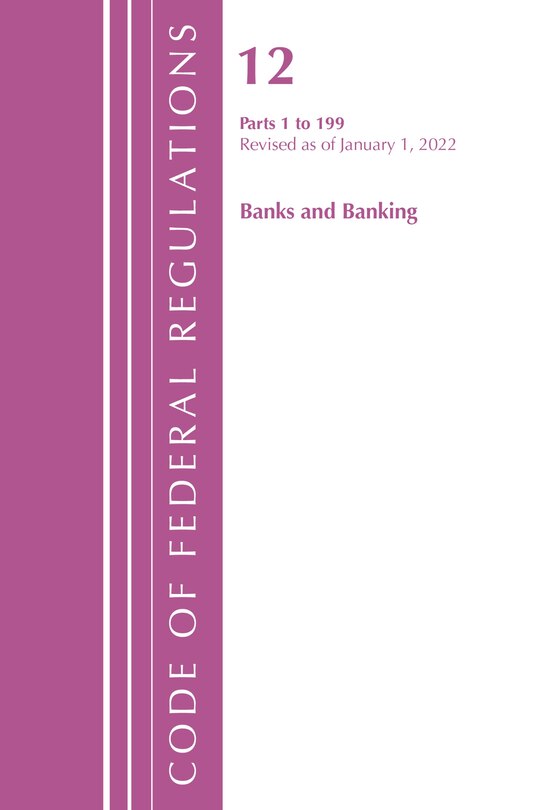 Front cover_Code of Federal Regulations, Title 12 Banks and Banking 1-199, Revised as of January 1, 2022