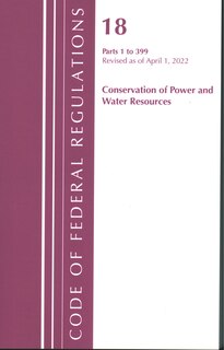 Couverture_Code of Federal Regulations, Title 18 Conservation of Power and Water Resources 1-399, 2022