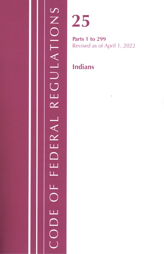 Couverture_Code of Federal Regulations, Title 25 Indians 1-299, Revised as of April 1, 2022