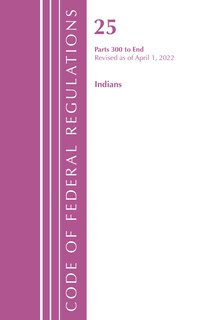 Front cover_Code of Federal Regulations, Title 25 Indians 300-End, Revised as of April 1, 2022