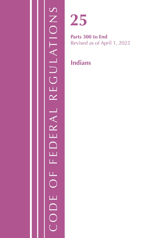 Front cover_Code of Federal Regulations, Title 25 Indians 300-End, Revised as of April 1, 2022