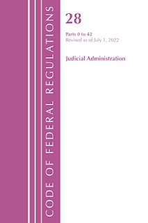 Couverture_Code of Federal Regulations, Title 28 Judicial Administration 0-42, Revised as of July 1, 2022