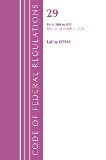 Couverture_Code of Federal Regulations, TITLE 29 LABOR OSHA 500-899, Revised as of July 1, 2022
