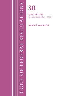 Couverture_Code of Federal Regulations, Title 30 Mineral Resources 200-699, Revised as of July 1, 2022