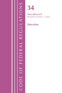 Front cover_Code of Federal Regulations, Title 34 Education 400-679, Revised as of July 1, 2022