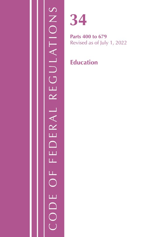 Front cover_Code of Federal Regulations, Title 34 Education 400-679, Revised as of July 1, 2022