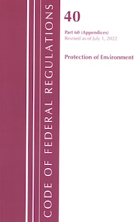 Front cover_Code of Federal Regulations, Title 40 Protection of the Environment 60 (Appendices), Revised as of July 1, 2022