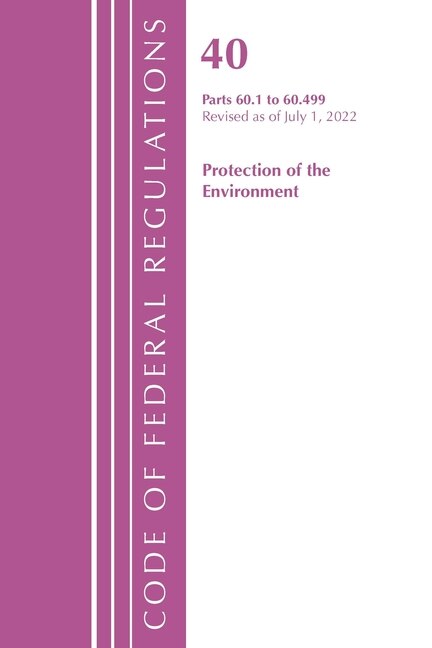Couverture_Code of Federal Regulations, Title 40 Protection of the Environment 60.1-60.499, Revised as of July 1, 2022